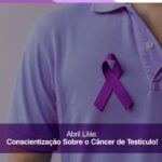 Campanha Abril Lilás Conscientiza sobre o Câncer de Testículo