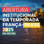 Belém ganha protagonismo cultural e científico com a Temporada França-Brasil 2025